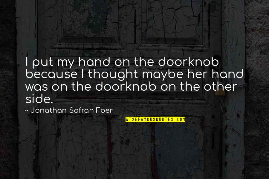 Forbiding Quotes By Jonathan Safran Foer: I put my hand on the doorknob because