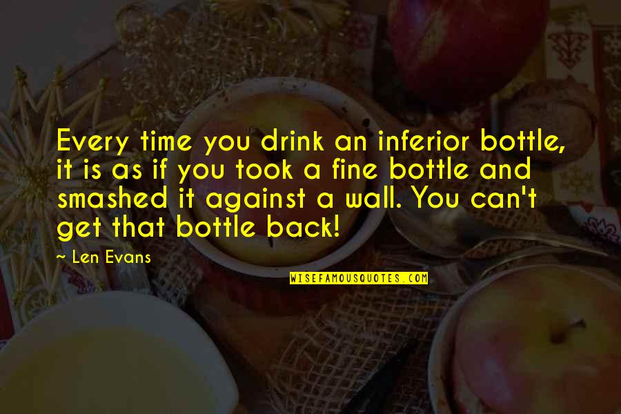 Forbiding Quotes By Len Evans: Every time you drink an inferior bottle, it