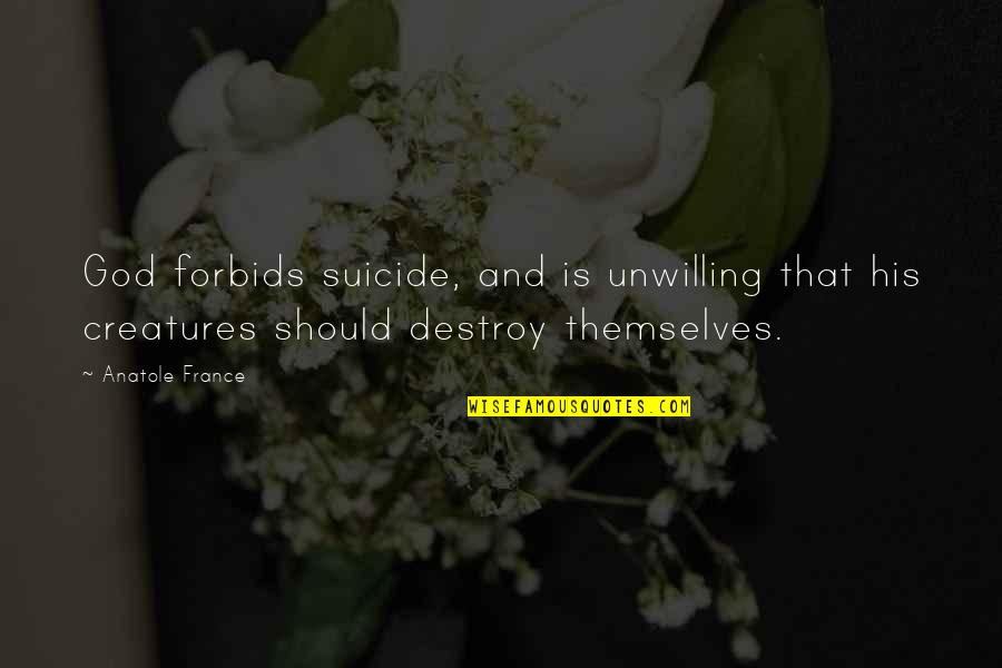 Forbids Quotes By Anatole France: God forbids suicide, and is unwilling that his