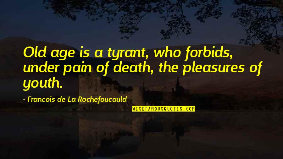 Forbids Quotes By Francois De La Rochefoucauld: Old age is a tyrant, who forbids, under