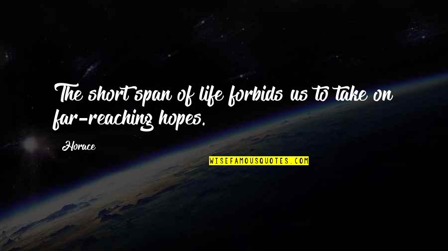 Forbids Quotes By Horace: The short span of life forbids us to