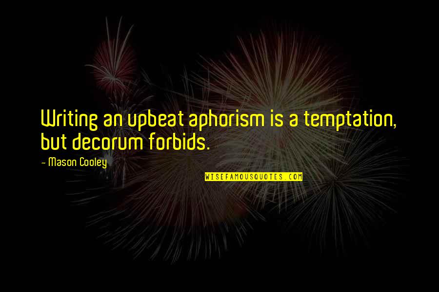 Forbids Quotes By Mason Cooley: Writing an upbeat aphorism is a temptation, but