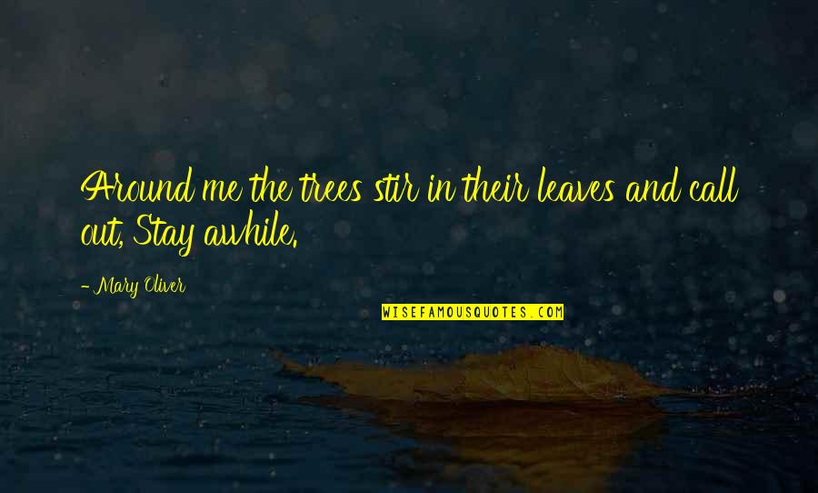 Forbiggind Quotes By Mary Oliver: Around me the trees stir in their leaves