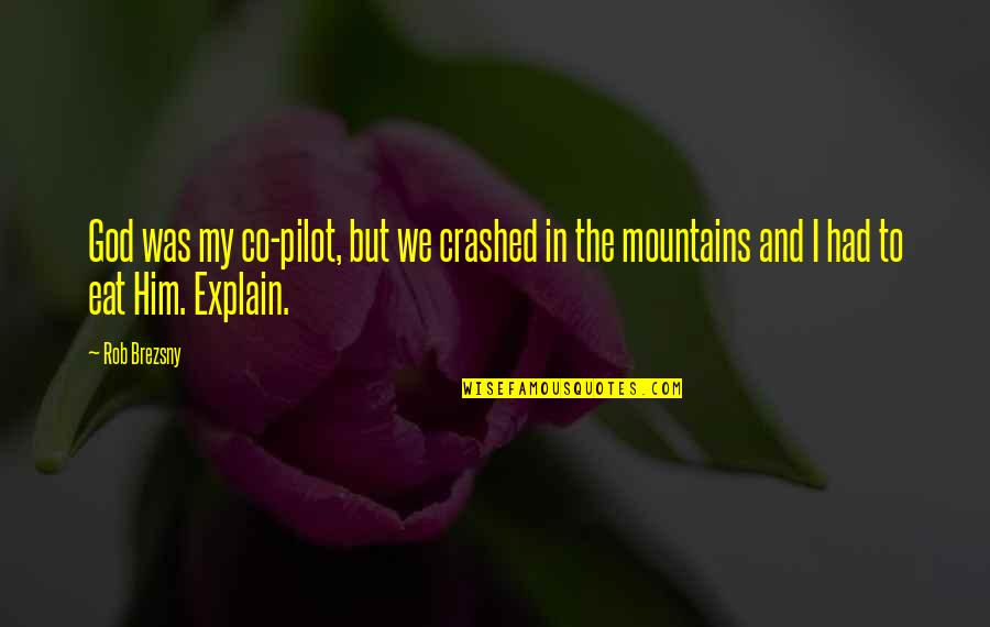 Forbiggind Quotes By Rob Brezsny: God was my co-pilot, but we crashed in