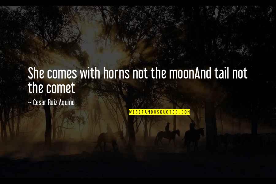 Forbore Quotes By Cesar Ruiz Aquino: She comes with horns not the moonAnd tail