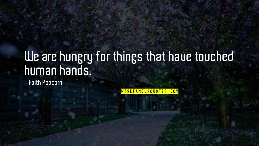 Forborne Quotes By Faith Popcorn: We are hungry for things that have touched Forborne Quotes By Faith Popcorn: We are hungry for things that have touched
