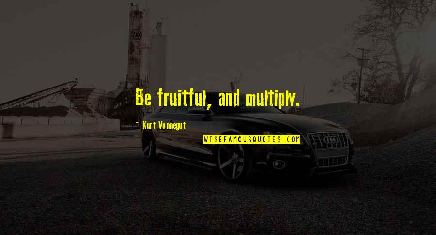 Forbut For Born Quotes By Kurt Vonnegut: Be fruitful, and multiply.