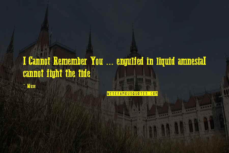 Forcably Quotes By Muse: I Cannot Remember You ... engulfed in liquid
