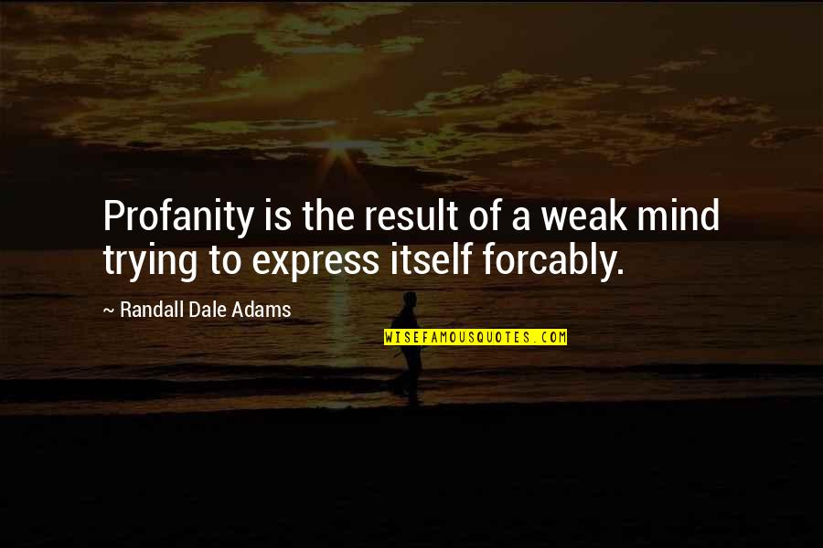 Forcably Quotes By Randall Dale Adams: Profanity is the result of a weak mind