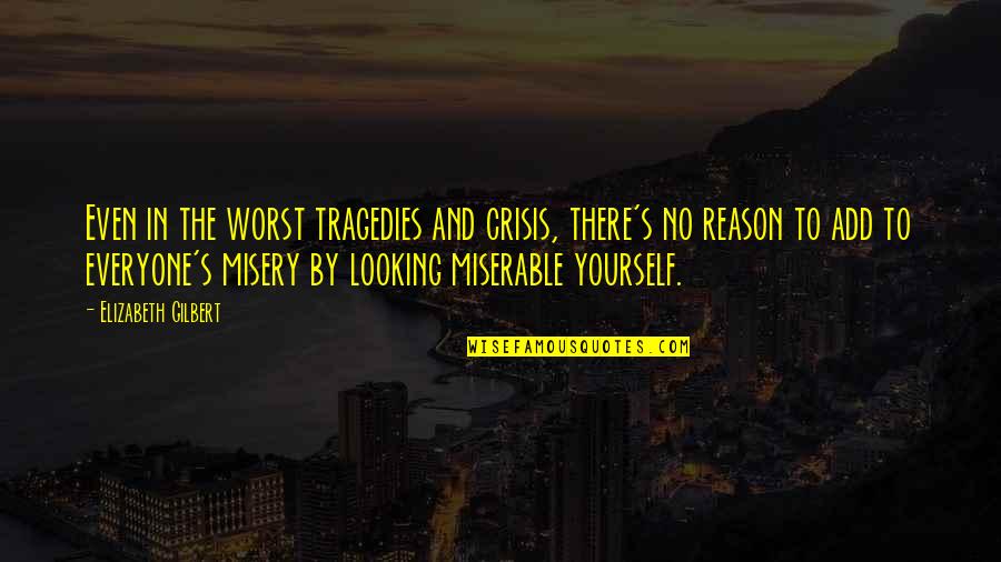 Forcade Quotes By Elizabeth Gilbert: Even in the worst tragedies and crisis, there's