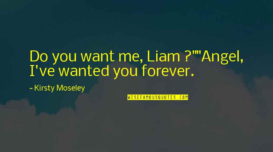 Forcadell Inmobiliaria Quotes By Kirsty Moseley: Do you want me, Liam ?""Angel, I've wanted Forcadell Inmobiliaria Quotes By Kirsty Moseley: Do you want me, Liam ?""Angel, I've wanted