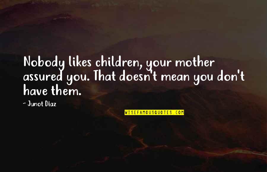 Forcasting Quotes By Junot Diaz: Nobody likes children, your mother assured you. That