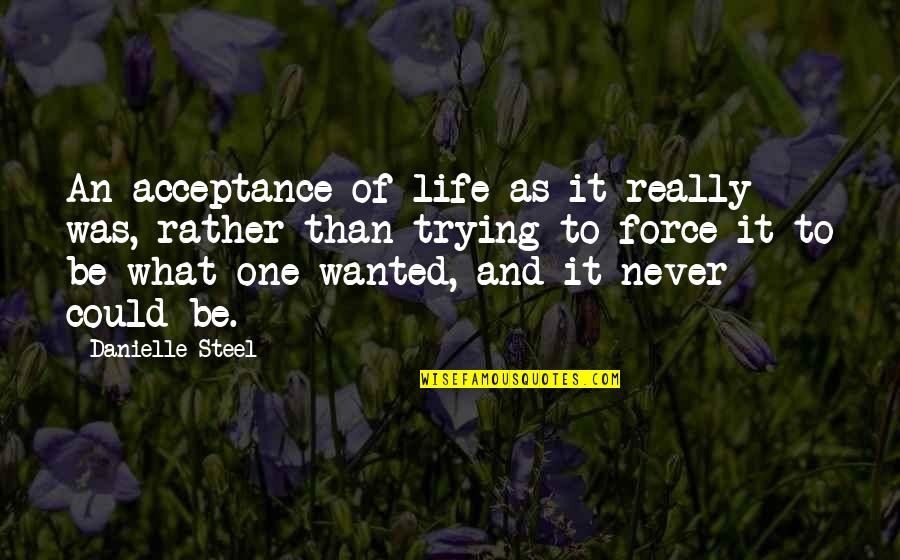 Force An Quotes By Danielle Steel: An acceptance of life as it really was, Force An Quotes By Danielle Steel: An acceptance of life as it really was,