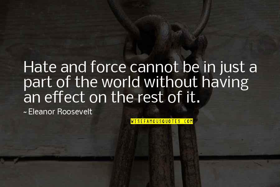 Force An Quotes By Eleanor Roosevelt: Hate and force cannot be in just a Force An Quotes By Eleanor Roosevelt: Hate and force cannot be in just a