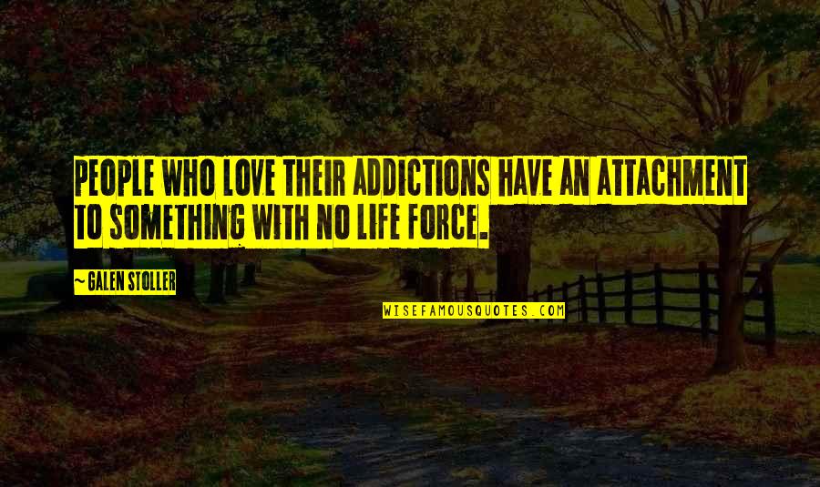 Force An Quotes By Galen Stoller: people who love their addictions have an attachment Force An Quotes By Galen Stoller: people who love their addictions have an attachment