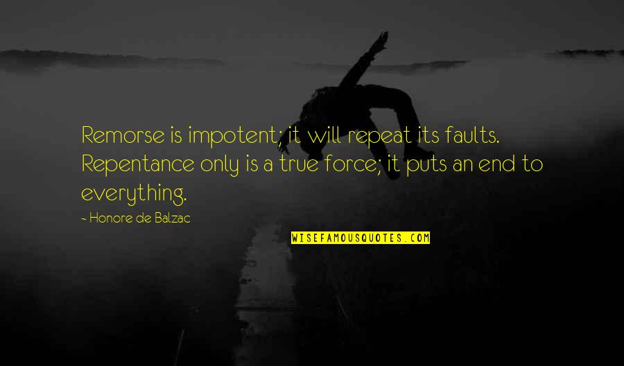 Force An Quotes By Honore De Balzac: Remorse is impotent; it will repeat its faults. Force An Quotes By Honore De Balzac: Remorse is impotent; it will repeat its faults.