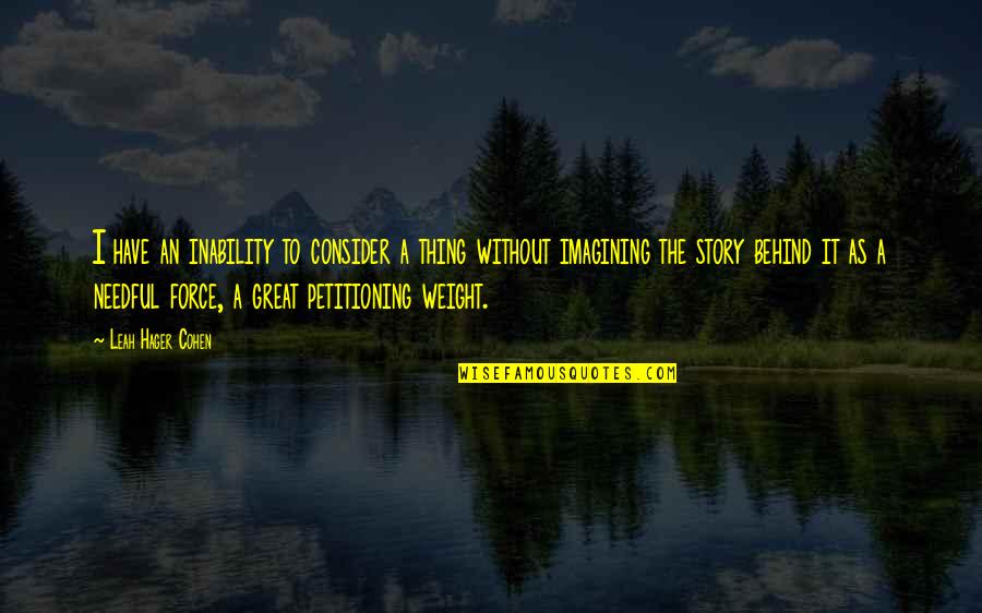 Force An Quotes By Leah Hager Cohen: I have an inability to consider a thing Force An Quotes By Leah Hager Cohen: I have an inability to consider a thing