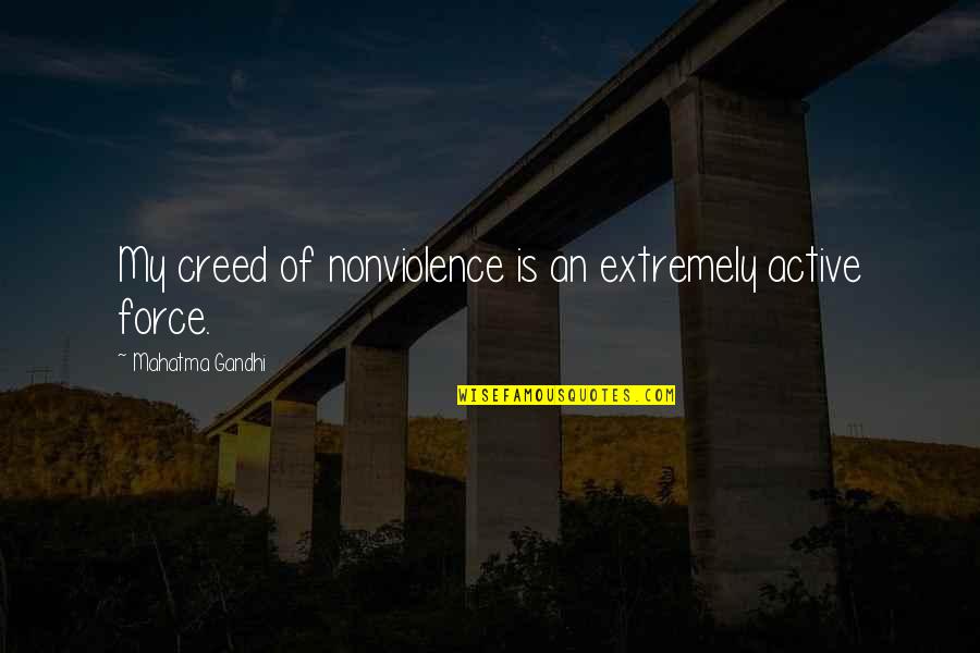 Force An Quotes By Mahatma Gandhi: My creed of nonviolence is an extremely active Force An Quotes By Mahatma Gandhi: My creed of nonviolence is an extremely active