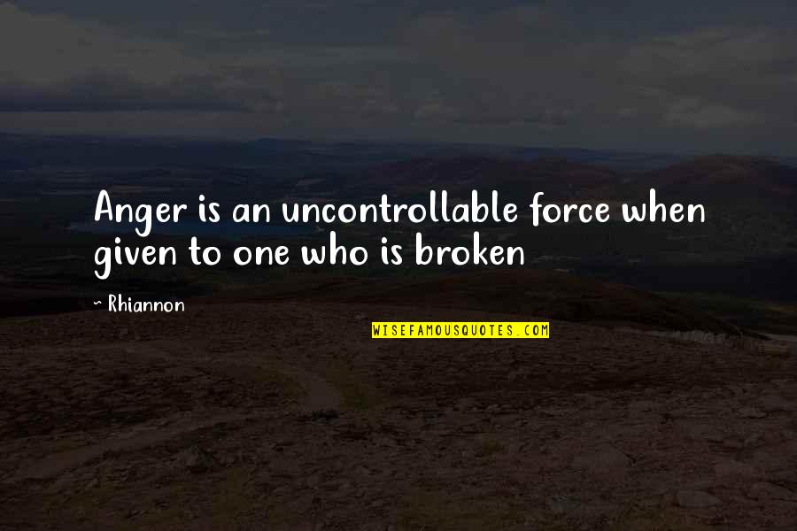 Force An Quotes By Rhiannon: Anger is an uncontrollable force when given to