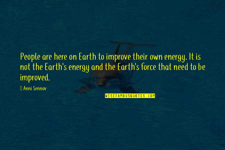 Force And Energy Quotes By Anni Sennov: People are here on Earth to improve their