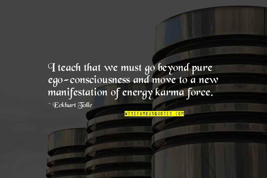 Force And Energy Quotes By Eckhart Tolle: I teach that we must go beyond pure