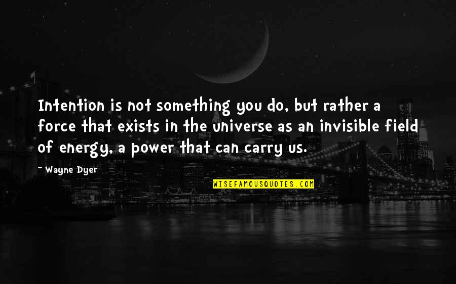 Force And Energy Quotes By Wayne Dyer: Intention is not something you do, but rather