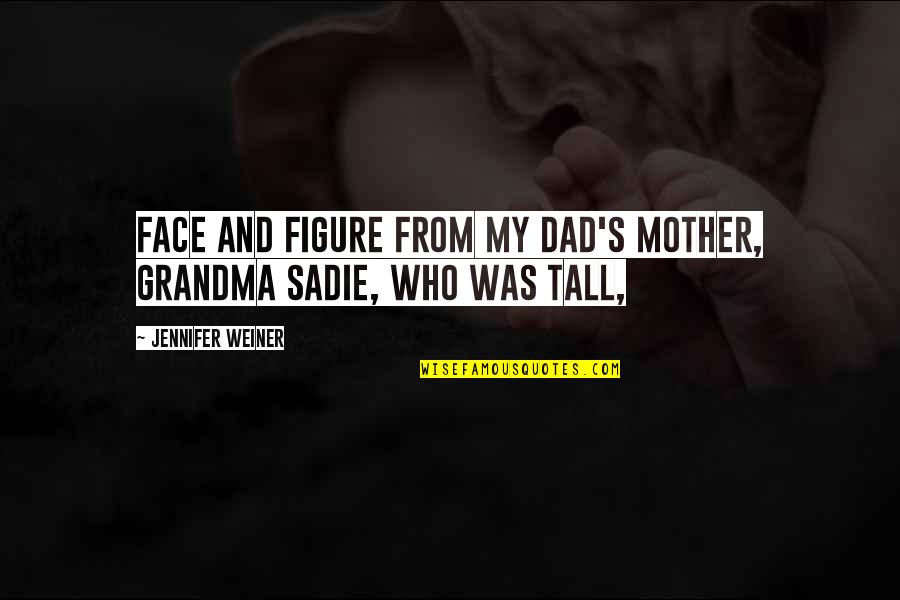 Force Awakens Book Quotes By Jennifer Weiner: Face and figure from my dad's mother, Grandma Force Awakens Book Quotes By Jennifer Weiner: Face and figure from my dad's mother, Grandma
