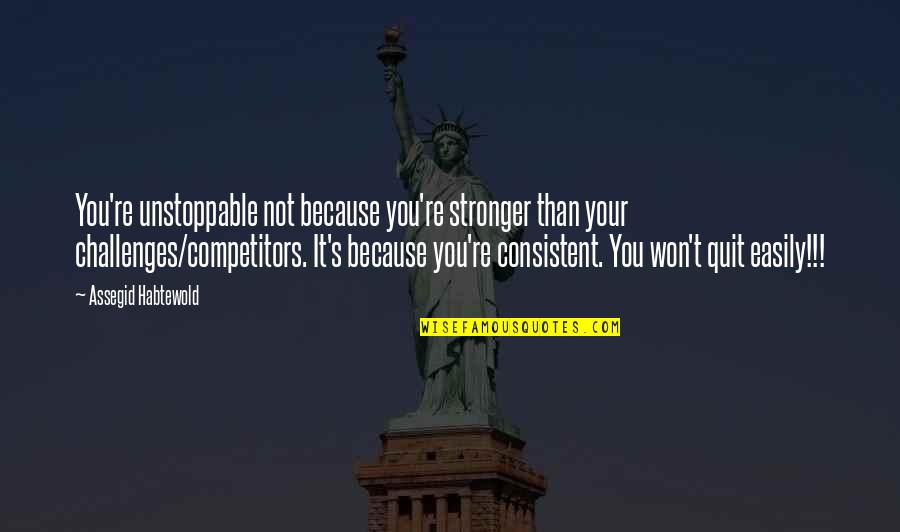 Force Awakens Quotes By Assegid Habtewold: You're unstoppable not because you're stronger than your