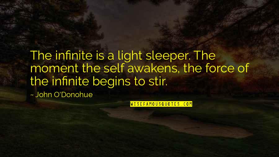Force Awakens Quotes By John O'Donohue: The infinite is a light sleeper. The moment