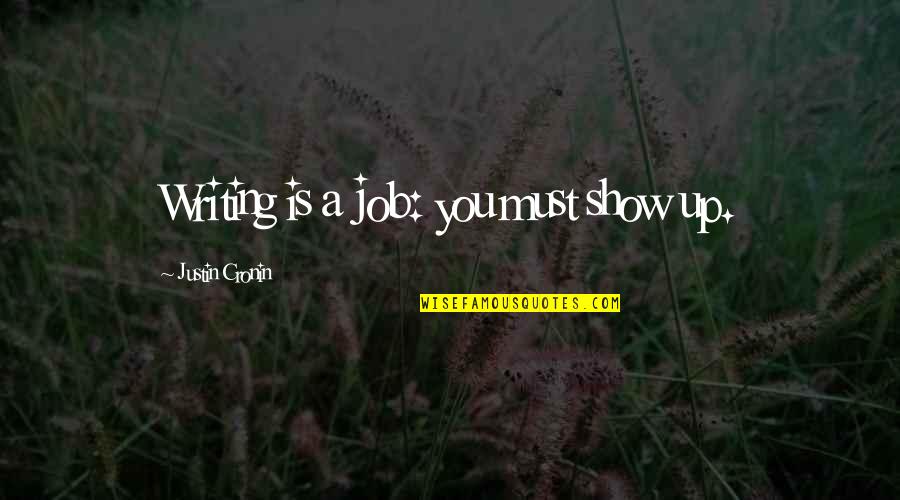 Force Awakens Quotes By Justin Cronin: Writing is a job: you must show up. Force Awakens Quotes By Justin Cronin: Writing is a job: you must show up.