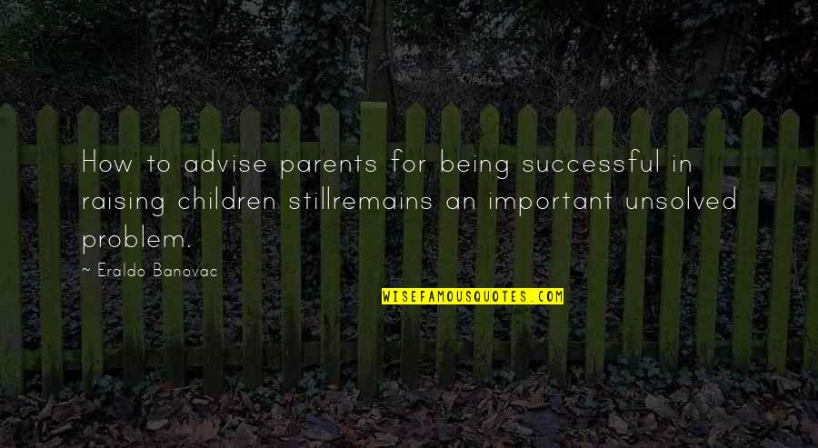 Force Commander Quotes By Eraldo Banovac: How to advise parents for being successful in