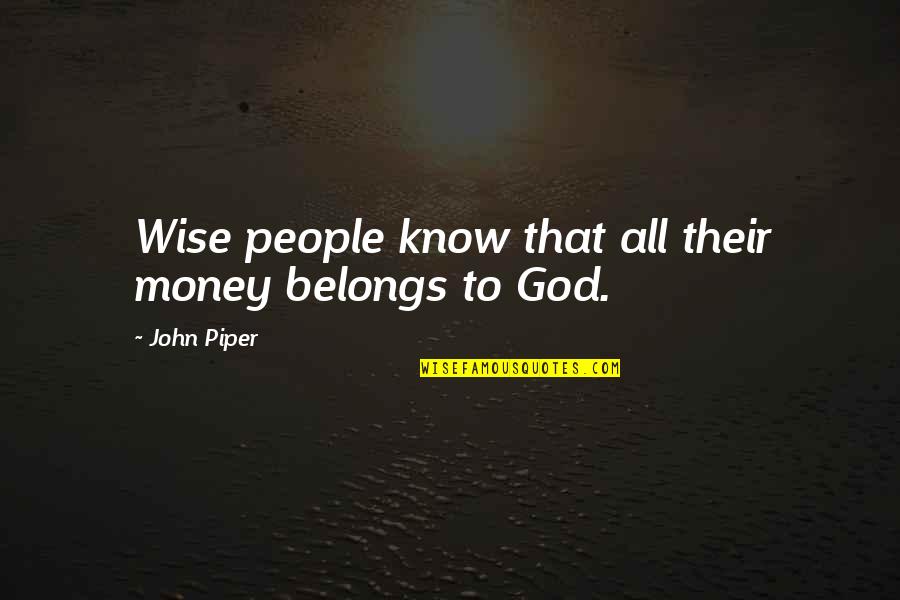 Force Commander Quotes By John Piper: Wise people know that all their money belongs