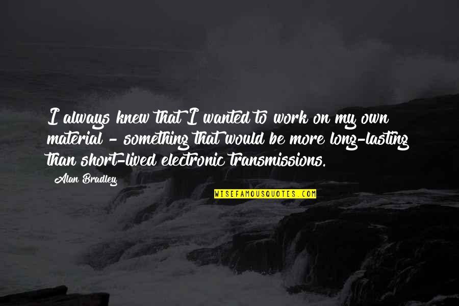 Force Field Analysis Quotes By Alan Bradley: I always knew that I wanted to work