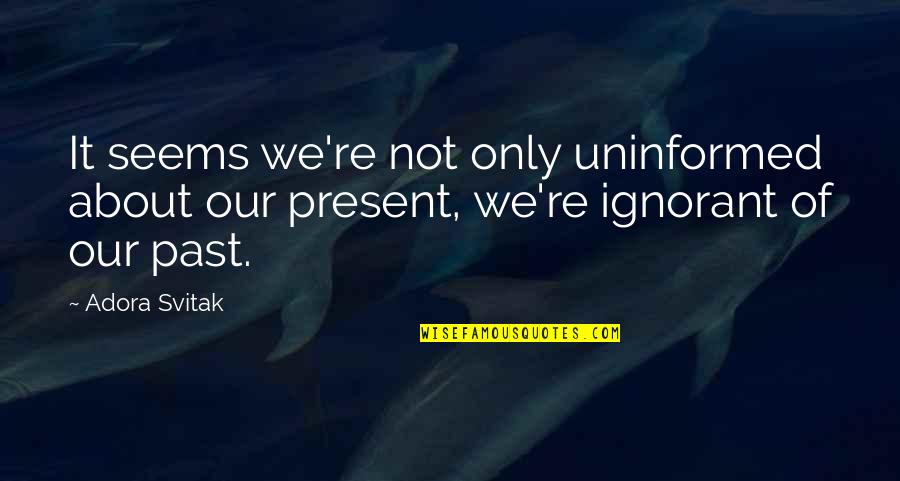 Force For Success Quotes By Adora Svitak: It seems we're not only uninformed about our