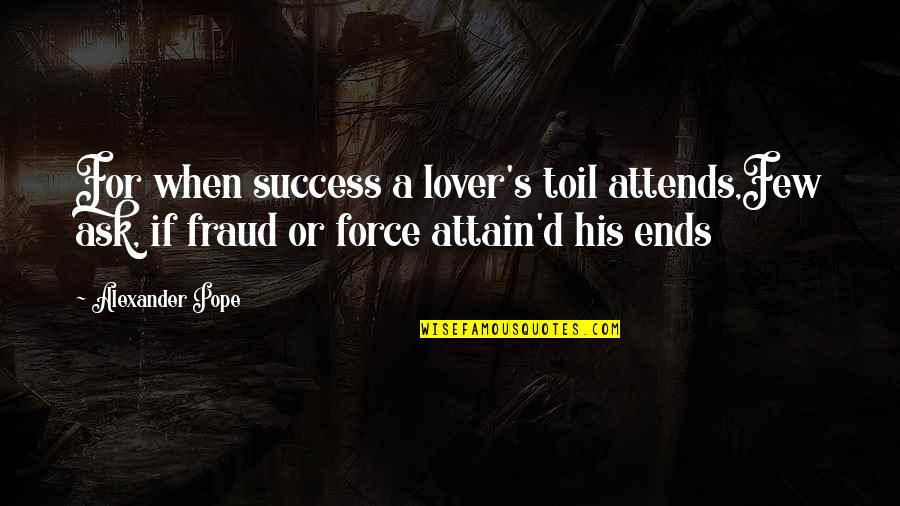 Force For Success Quotes By Alexander Pope: For when success a lover's toil attends,Few ask,