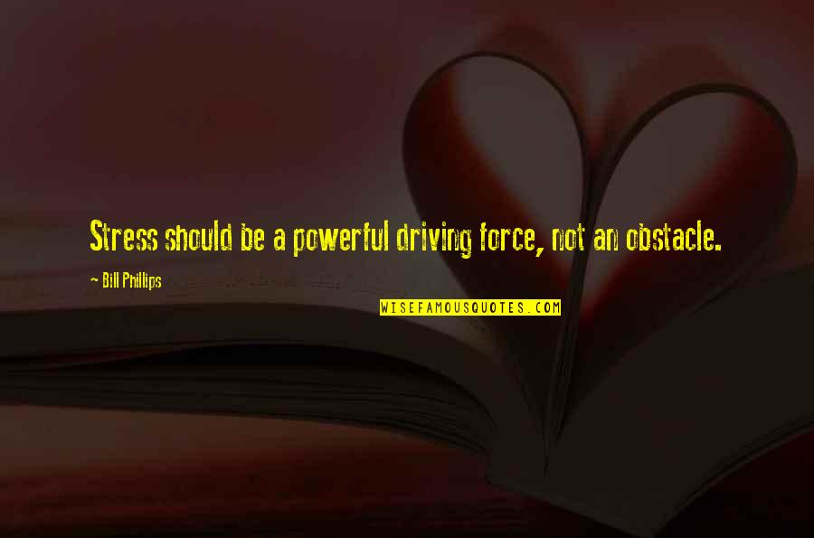 Force For Success Quotes By Bill Phillips: Stress should be a powerful driving force, not