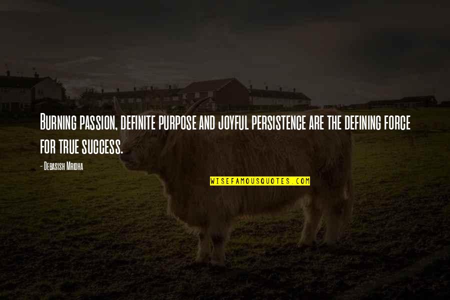 Force For Success Quotes By Debasish Mridha: Burning passion, definite purpose and joyful persistence are