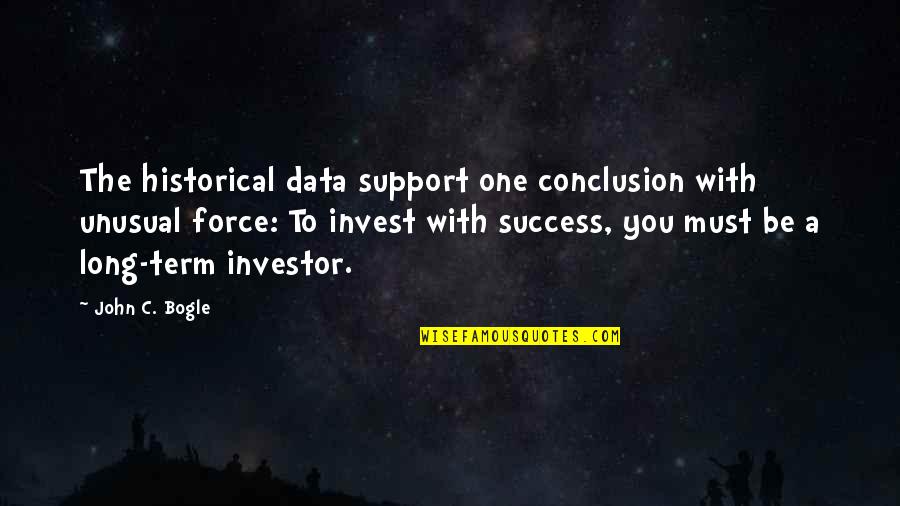 Force For Success Quotes By John C. Bogle: The historical data support one conclusion with unusual
