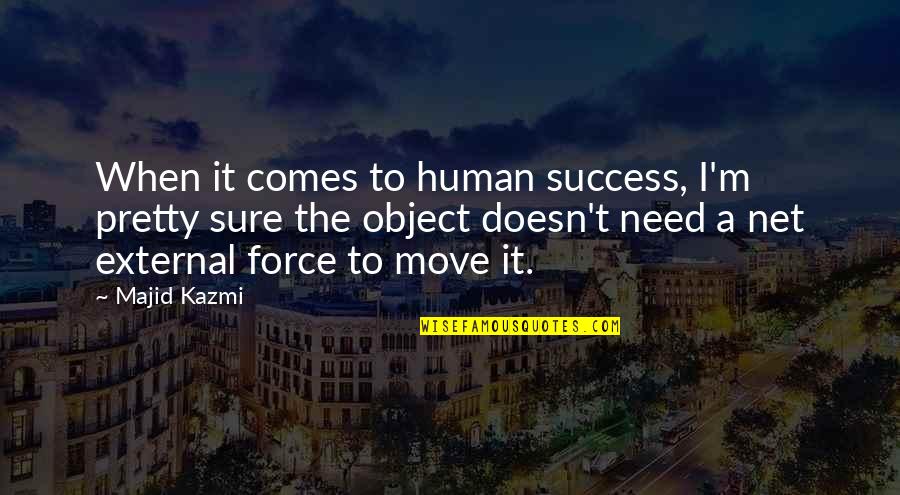 Force For Success Quotes By Majid Kazmi: When it comes to human success, I'm pretty