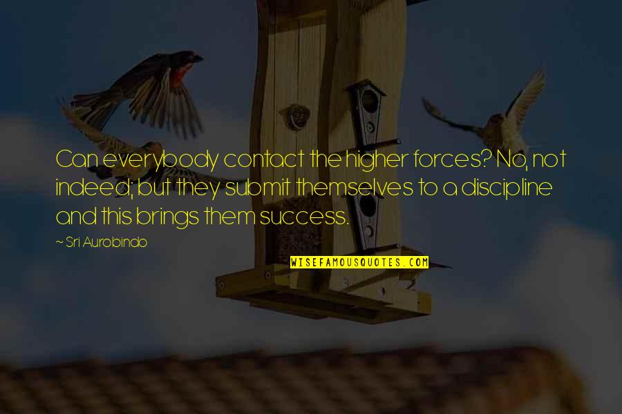 Force For Success Quotes By Sri Aurobindo: Can everybody contact the higher forces? No, not