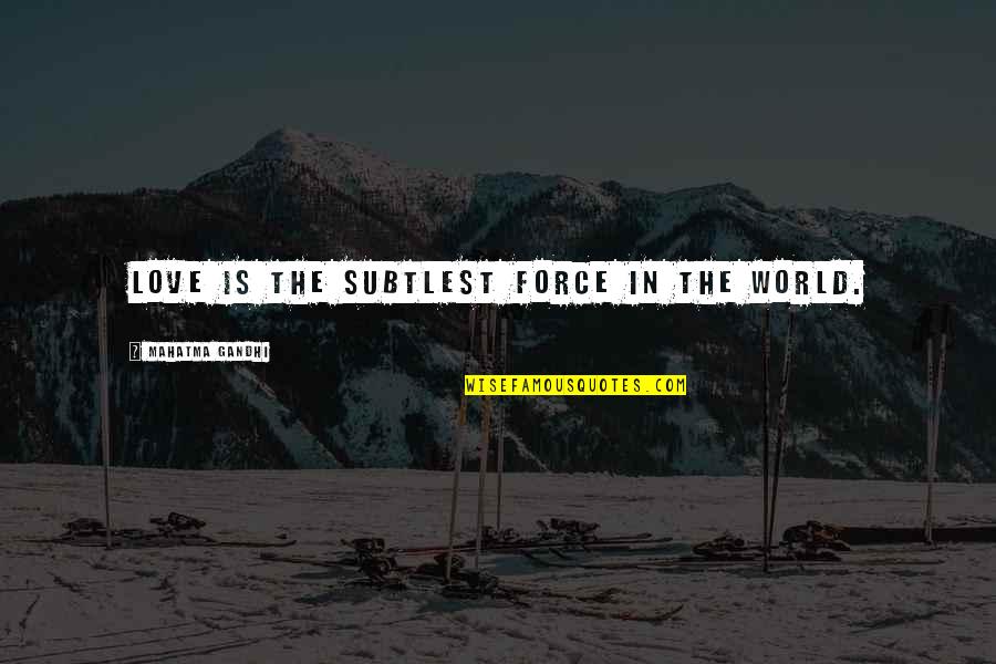 Force In Love Quotes By Mahatma Gandhi: Love is the subtlest force in the world. Force In Love Quotes By Mahatma Gandhi: Love is the subtlest force in the world.