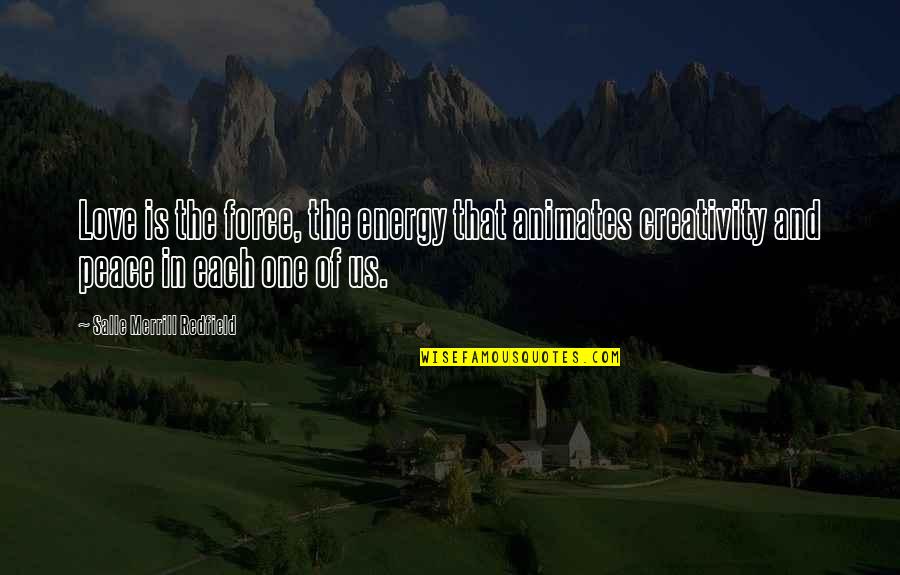 Force In Love Quotes By Salle Merrill Redfield: Love is the force, the energy that animates Force In Love Quotes By Salle Merrill Redfield: Love is the force, the energy that animates