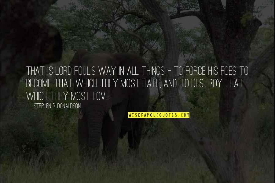 Force In Love Quotes By Stephen R. Donaldson: That is Lord Foul's way in all things Force In Love Quotes By Stephen R. Donaldson: That is Lord Foul's way in all things