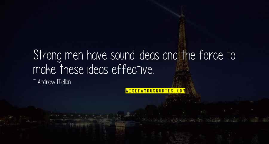 Force Is Strong Quotes By Andrew Mellon: Strong men have sound ideas and the force