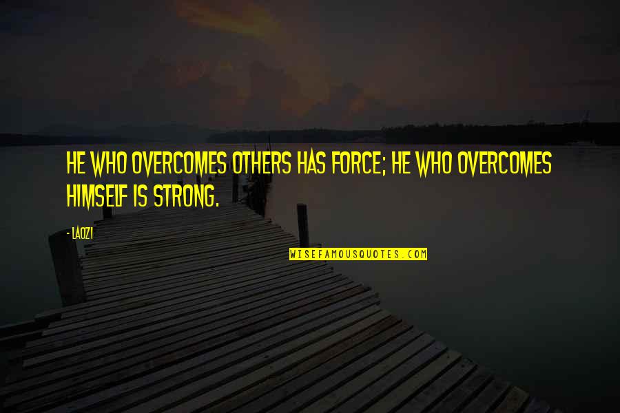 Force Is Strong Quotes By Laozi: He who overcomes others has force; he who