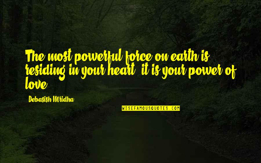 Force It Quotes By Debasish Mridha: The most powerful force on earth is residing