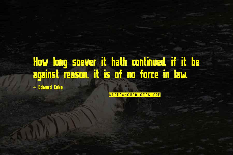 Force It Quotes By Edward Coke: How long soever it hath continued, if it