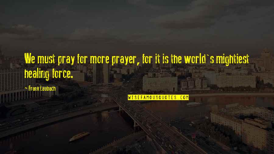 Force It Quotes By Frank Laubach: We must pray for more prayer, for it