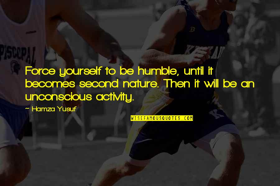 Force It Quotes By Hamza Yusuf: Force yourself to be humble, until it becomes