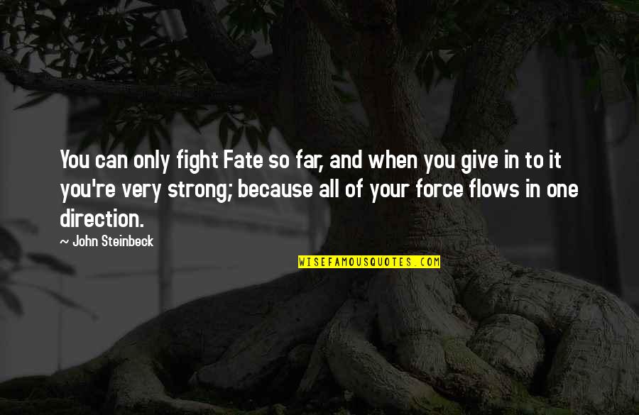 Force It Quotes By John Steinbeck: You can only fight Fate so far, and